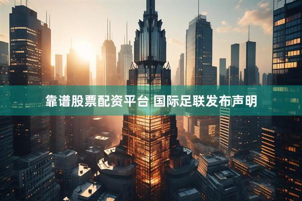 靠谱股票配资平台 国际足联发布声明